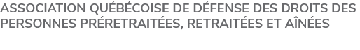 ASSOCIATION QUÉBÉCOISE DE DÉFENSE DES DROITS DES PERSONNES PRÉRETRAITÉES, RETRAITÉES ET AÎNÉES de Memphrémagog